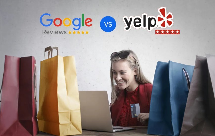 Yelp vs Google Reviews: Which is Better for Your Business?