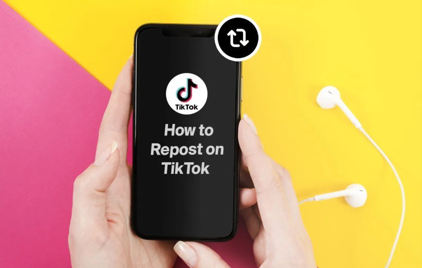 How to Repost on TikTok: Everything You Need to Know